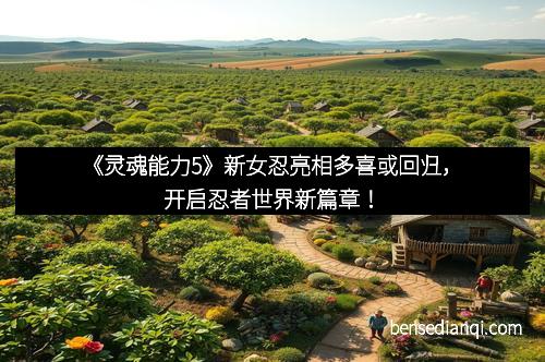 《灵魂能力5》新女忍亮相多喜或回归，开启忍者世界新篇章！